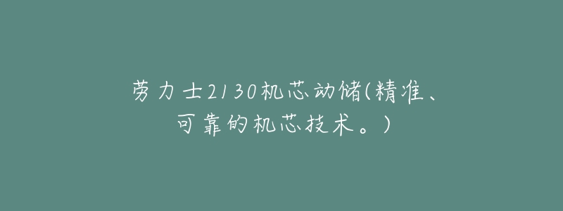 勞力士2130機(jī)芯動(dòng)儲(chǔ)(精準(zhǔn)、可靠的機(jī)芯技術(shù)。)