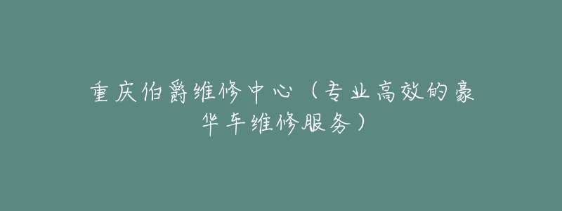 重慶伯爵維修中心（專業(yè)高效的豪華車維修服務(wù)）