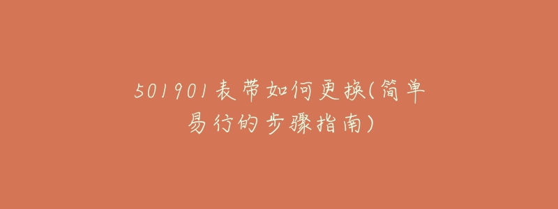 501901表帶如何更換(簡(jiǎn)單易行的步驟指南)