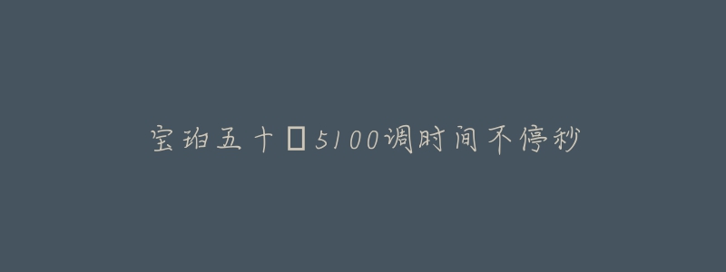 寶珀五十?5100調(diào)時間不停秒