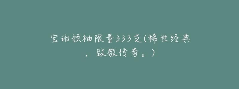 寶珀領(lǐng)袖限量333支(稀世經(jīng)典，致敬傳奇。)