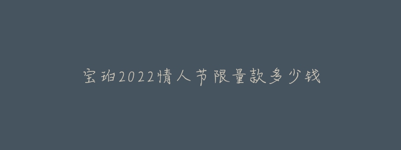 寶珀2022情人節(jié)限量款多少錢