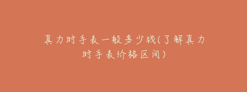 真力時(shí)手表一般多少錢(了解真力時(shí)手表價(jià)格區(qū)間)