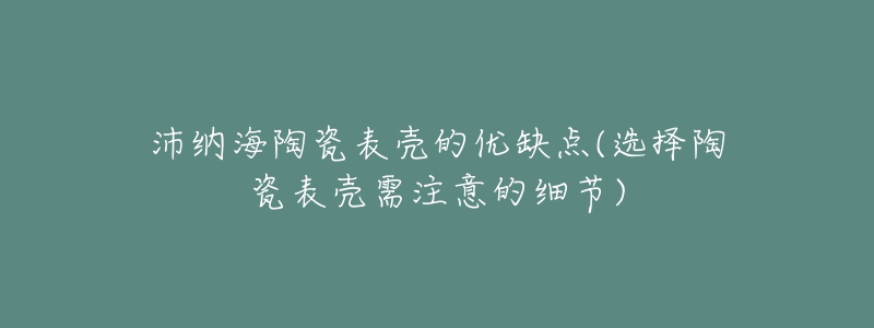 沛納海陶瓷表殼的優(yōu)缺點(diǎn)(選擇陶瓷表殼需注意的細(xì)節(jié))