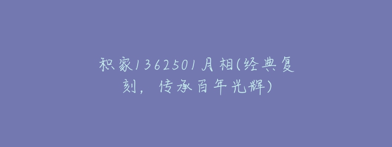 積家1362501月相(經(jīng)典復(fù)刻，傳承百年光輝)