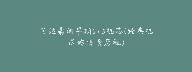 百達(dá)翡麗早期215機(jī)芯(經(jīng)典機(jī)芯的傳奇歷程)