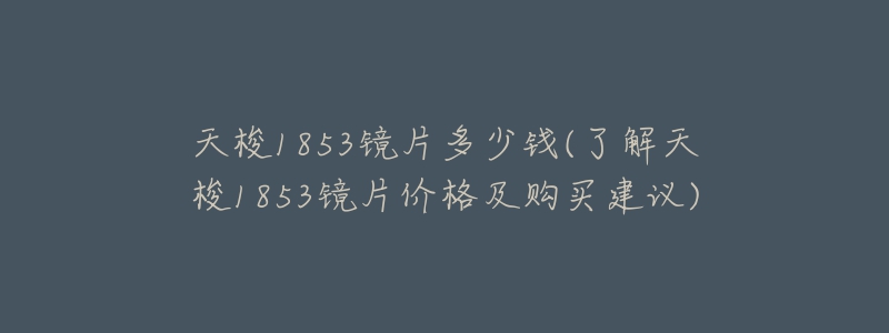 天梭1853鏡片多少錢(了解天梭1853鏡片價格及購買建議)