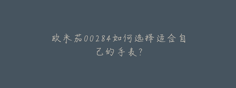 歐米茄00284如何選擇適合自己的手表？