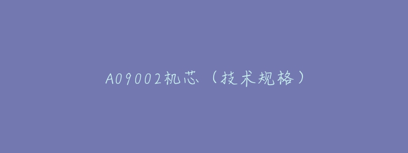 A09002機芯（技術(shù)規(guī)格）