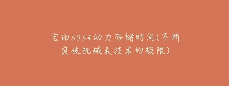 寶珀5054動力存儲時(shí)間(不斷突破機(jī)械表技術(shù)的極限)