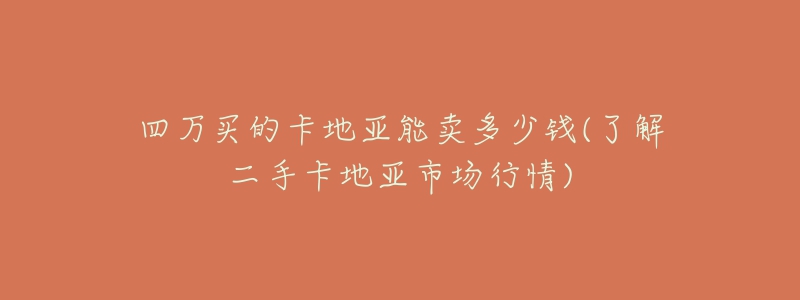 四萬(wàn)買(mǎi)的卡地亞能賣(mài)多少錢(qián)(了解二手卡地亞市場(chǎng)行情)