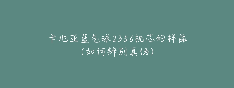 卡地亞藍氣球2356機芯的樣品(如何辨別真?zhèn)?