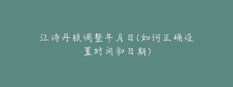 江詩丹頓調(diào)整年月日(如何正確設(shè)置時間和日期)