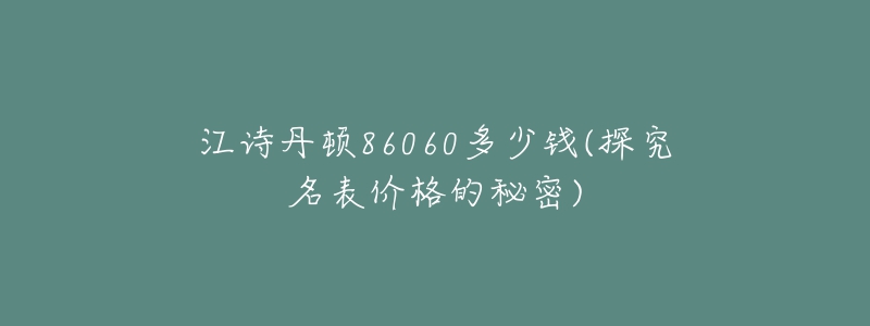 江詩丹頓86060多少錢(探究名表價格的秘密)