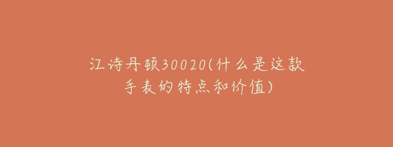 江詩(shī)丹頓30020(什么是這款手表的特點(diǎn)和價(jià)值)