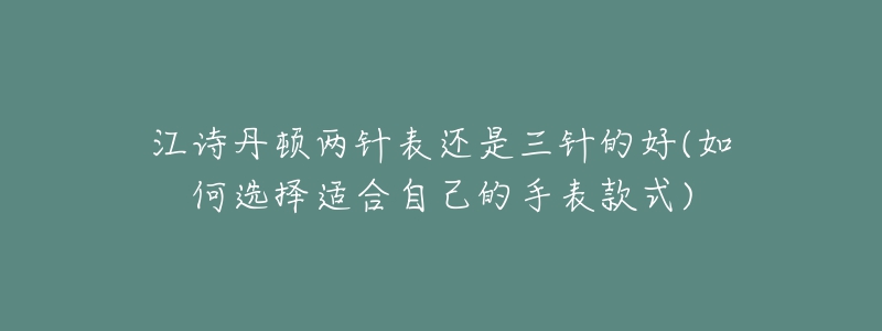 江詩丹頓兩針表還是三針的好(如何選擇適合自己的手表款式)