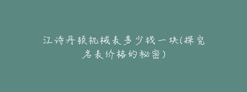 江詩丹頓機械表多少錢一塊(探究名表價格的秘密)