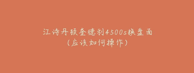 江詩丹頓奎德利4500s換盤面(應(yīng)該如何操作)