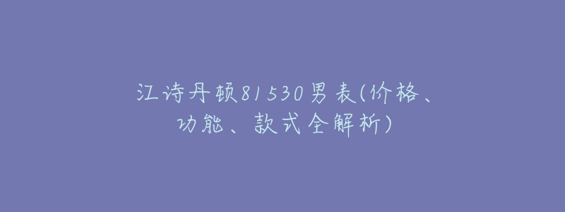 江詩丹頓81530男表(價格、功能、款式全解析)