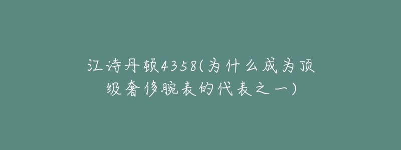 江詩(shī)丹頓4358(為什么成為頂級(jí)奢侈腕表的代表之一)