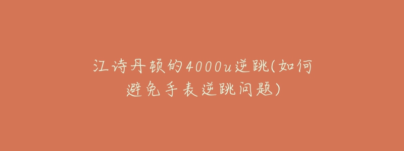 江詩(shī)丹頓的4000u逆跳(如何避免手表逆跳問(wèn)題)