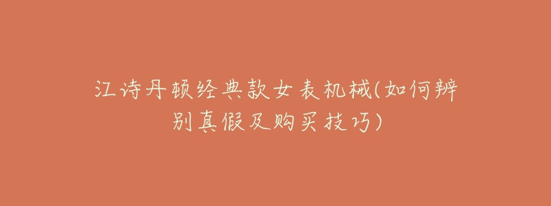 江詩(shī)丹頓經(jīng)典款女表機(jī)械(如何辨別真假及購(gòu)買技巧)