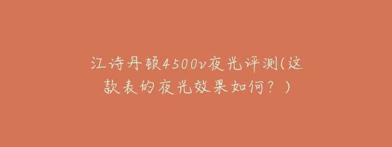 江詩丹頓4500v夜光評測(這款表的夜光效果如何？)