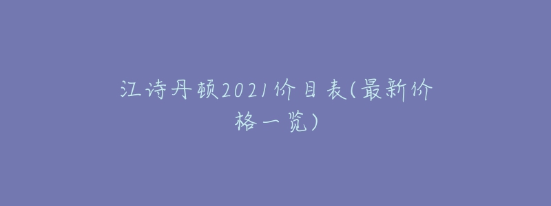 江詩(shī)丹頓2021價(jià)目表(最新價(jià)格一覽)