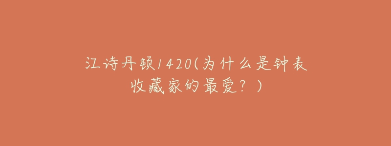 江詩丹頓1420(為什么是鐘表收藏家的最愛？)