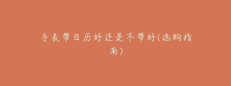 手表帶日歷好還是不帶好(選購(gòu)指南)