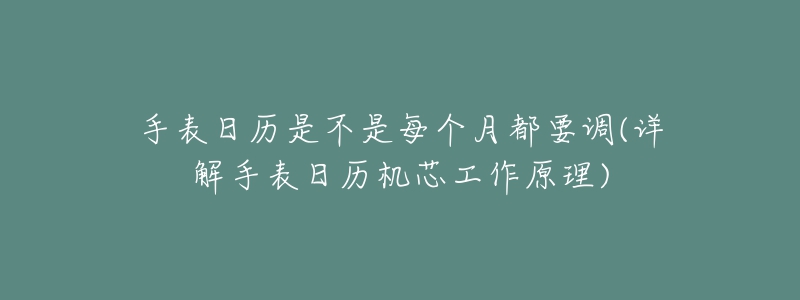 手表日歷是不是每個月都要調(diào)(詳解手表日歷機芯工作原理)