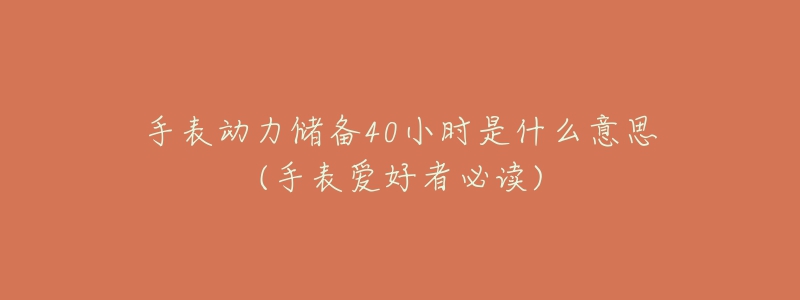 手表動力儲備40小時是什么意思(手表愛好者必讀)