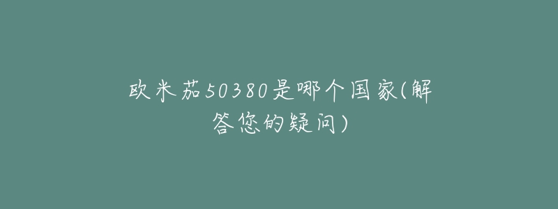 歐米茄50380是哪個(gè)國家(解答您的疑問)