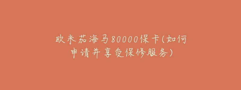 歐米茄海馬80000?？?如何申請并享受保修服務(wù))