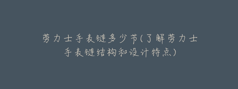 勞力士手表鏈多少節(jié)(了解勞力士手表鏈結(jié)構(gòu)和設(shè)計特點(diǎn))