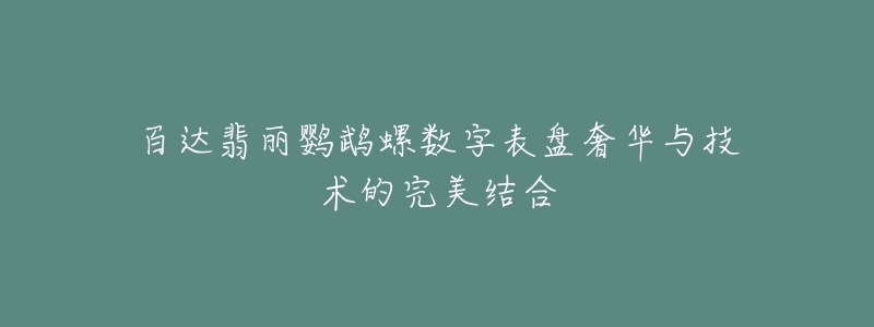 百達(dá)翡麗鸚鵡螺數(shù)字表盤(pán)奢華與技術(shù)的完美結(jié)合