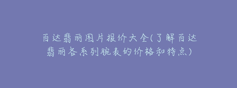 百達(dá)翡麗圖片報(bào)價(jià)大全(了解百達(dá)翡麗各系列腕表的價(jià)格和特點(diǎn))