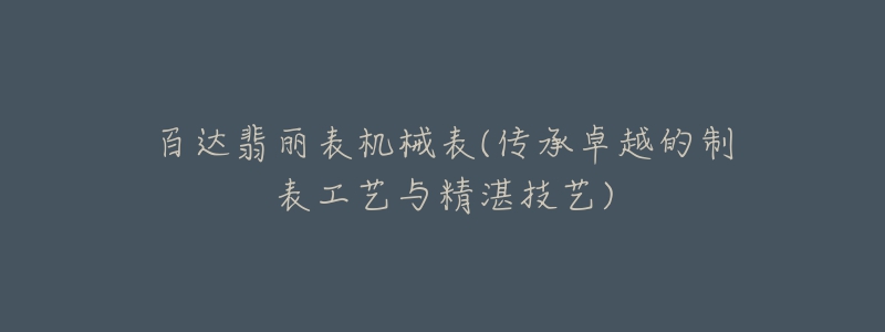 百達(dá)翡麗表機(jī)械表(傳承卓越的制表工藝與精湛技藝)