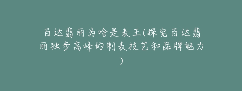 百達(dá)翡麗為啥是表王(探究百達(dá)翡麗獨(dú)步高峰的制表技藝和品牌魅力)