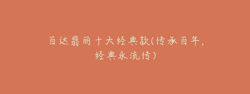 百達(dá)翡麗十大經(jīng)典款(傳承百年，經(jīng)典永流傳)