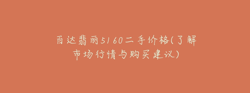 百達(dá)翡麗5160二手價(jià)格(了解市場行情與購買建議)