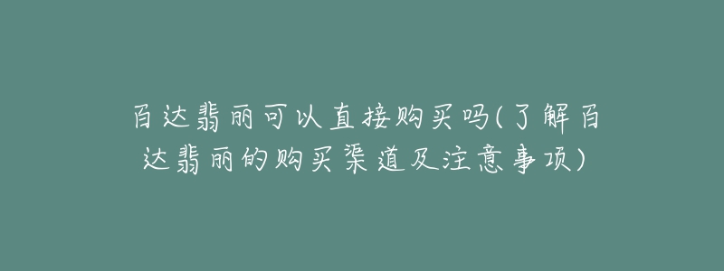 百達翡麗可以直接購買嗎(了解百達翡麗的購買渠道及注意事項)