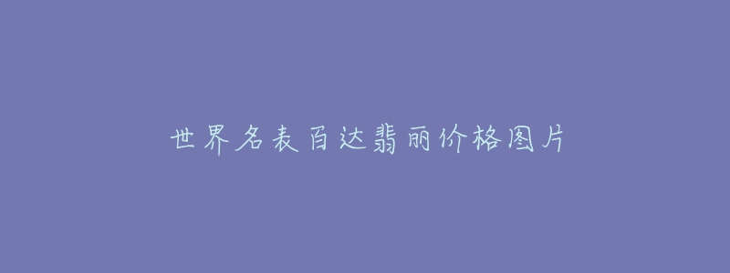 世界名表百達(dá)翡麗價(jià)格圖片