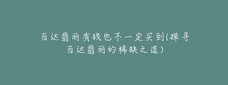 百達(dá)翡麗有錢(qián)也不一定買(mǎi)到(探尋百達(dá)翡麗的稀缺之道)