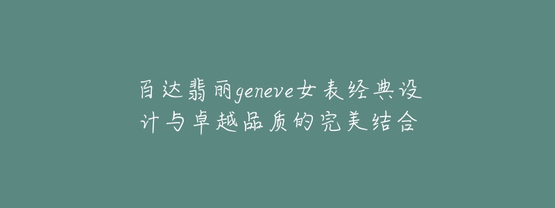 百達(dá)翡麗geneve女表經(jīng)典設(shè)計(jì)與卓越品質(zhì)的完美結(jié)合