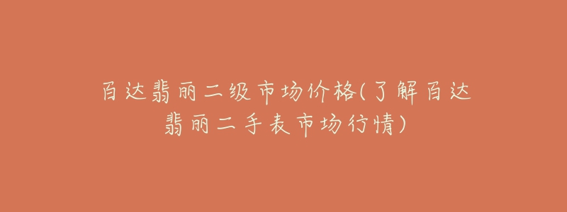 百達(dá)翡麗二級(jí)市場(chǎng)價(jià)格(了解百達(dá)翡麗二手表市場(chǎng)行情)