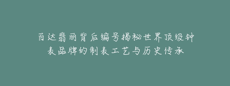 百達翡麗背后編號揭秘世界頂級鐘表品牌的制表工藝與歷史傳承