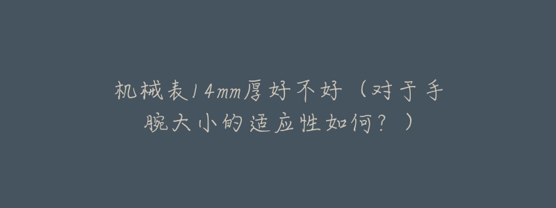 機(jī)械表14mm厚好不好（對于手腕大小的適應(yīng)性如何？）