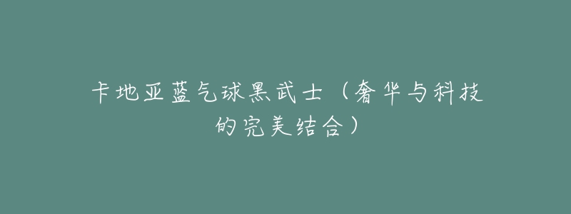 卡地亞藍(lán)氣球黑武士（奢華與科技的完美結(jié)合）