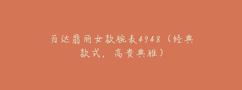 百達翡麗女款腕表4948（經(jīng)典款式，高貴典雅）